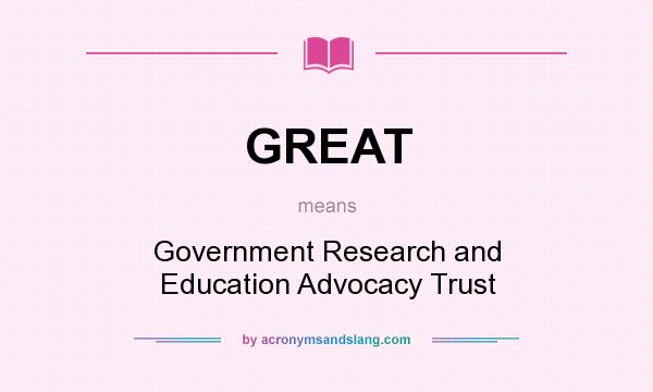 What does GREAT mean? It stands for Government Research and Education Advocacy Trust