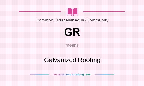 What does GR mean? It stands for Galvanized Roofing