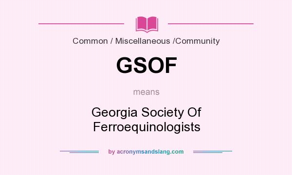 What does GSOF mean? It stands for Georgia Society Of Ferroequinologists