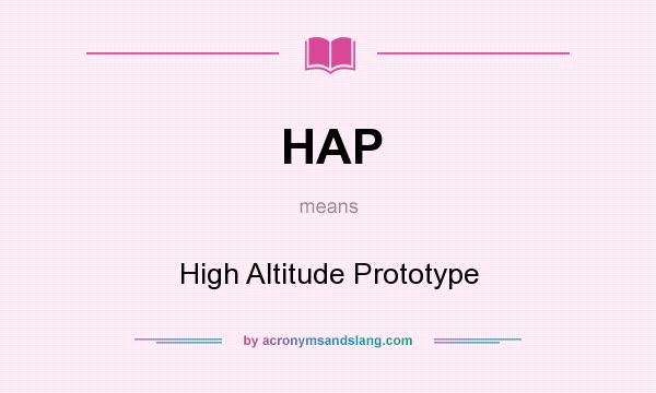 What does HAP mean? It stands for High Altitude Prototype