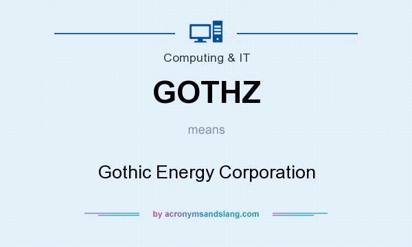 What does GOTHZ mean? It stands for Gothic Energy Corporation