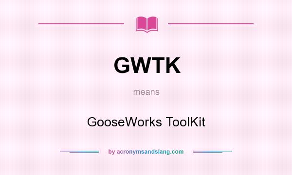 What does GWTK mean? It stands for GooseWorks ToolKit