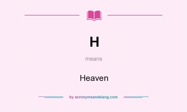 What does H mean? It stands for Heaven