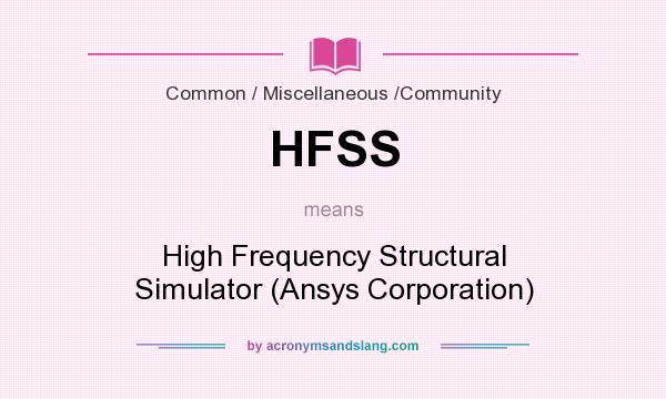 What does HFSS mean? It stands for High Frequency Structural Simulator (Ansys Corporation)
