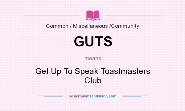 What does GUTS mean? It stands for Get Up To Speak Toastmasters Club