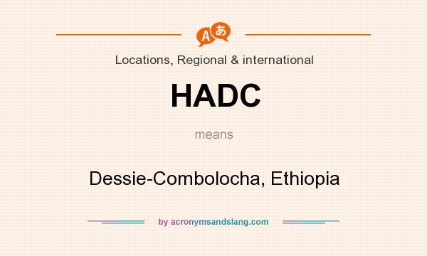 What does HADC mean? It stands for Dessie-Combolocha, Ethiopia