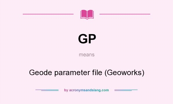 What does GP mean? It stands for Geode parameter file (Geoworks)