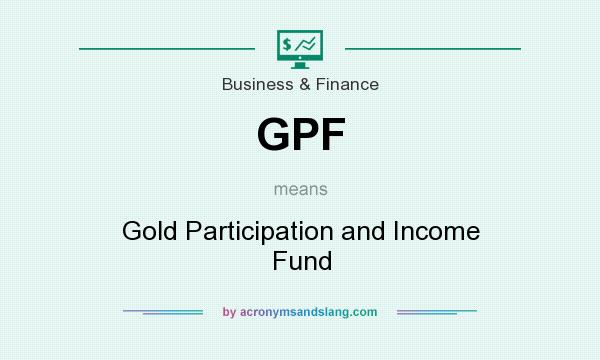 What does GPF mean? It stands for Gold Participation and Income Fund
