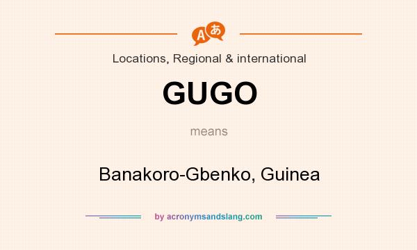 What does GUGO mean? It stands for Banakoro-Gbenko, Guinea