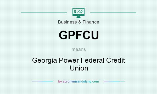 What does GPFCU mean? It stands for Georgia Power Federal Credit Union