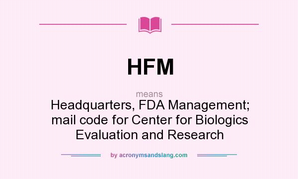 What does HFM mean? It stands for Headquarters, FDA Management; mail code for Center for Biologics Evaluation and Research