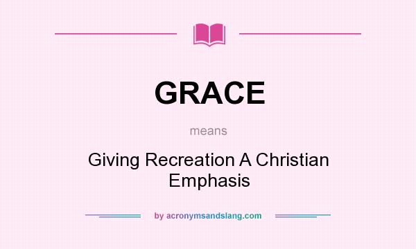 What does GRACE mean? It stands for Giving Recreation A Christian Emphasis