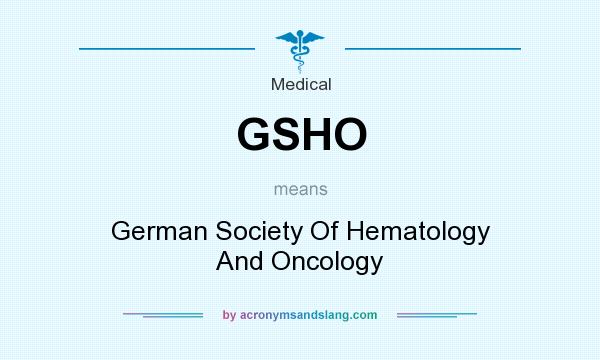 What does GSHO mean? It stands for German Society Of Hematology And Oncology