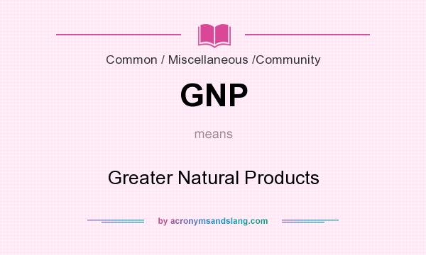 What does GNP mean? It stands for Greater Natural Products