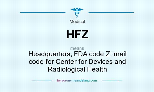 What does HFZ mean? It stands for Headquarters, FDA code Z; mail code for Center for Devices and Radiological Health