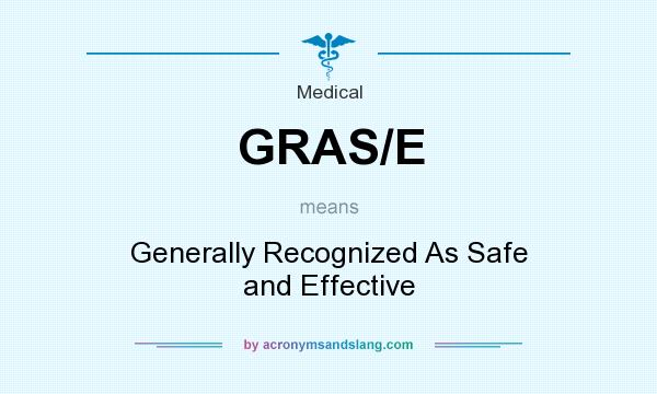What does GRAS/E mean? It stands for Generally Recognized As Safe and Effective