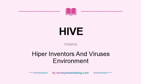 What does HIVE mean? It stands for Hiper Inventors And Viruses Environment