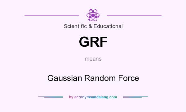 What does GRF mean? It stands for Gaussian Random Force