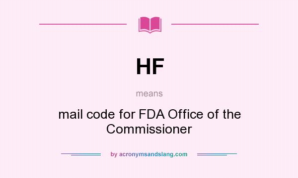 What does HF mean? It stands for mail code for FDA Office of the Commissioner