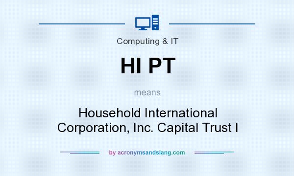 What does HI PT mean? It stands for Household International Corporation, Inc. Capital Trust I