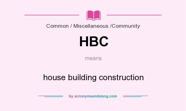 What does HBC mean? It stands for house building construction