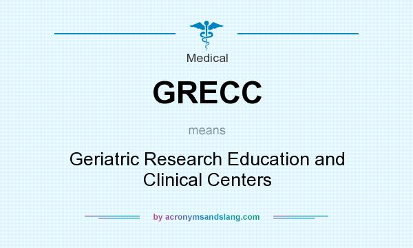 What does GRECC mean? It stands for Geriatric Research Education and Clinical Centers