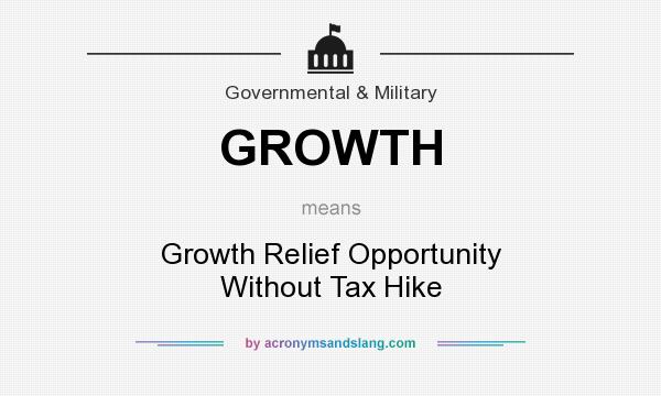 What does GROWTH mean? It stands for Growth Relief Opportunity Without Tax Hike