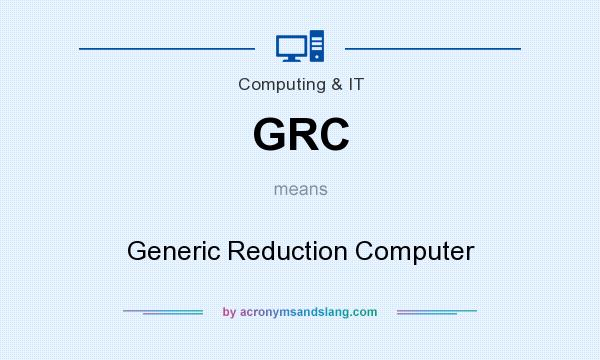 What does GRC mean? It stands for Generic Reduction Computer