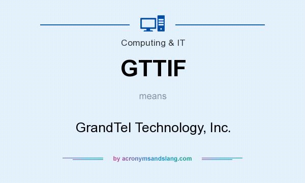 What does GTTIF mean? It stands for GrandTel Technology, Inc.