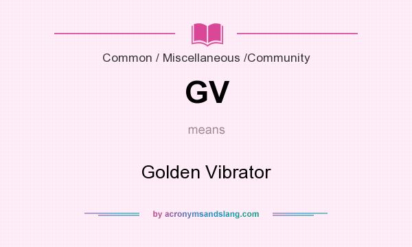 What does GV mean? It stands for Golden Vibrator