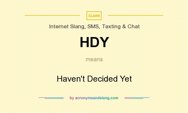 What does HDY mean? It stands for Haven`t Decided Yet