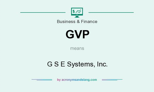 What does GVP mean? It stands for G S E Systems, Inc.