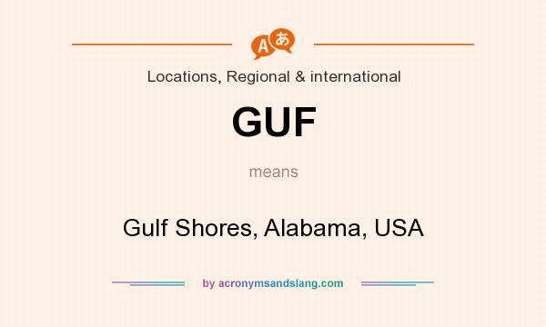 What does GUF mean? It stands for Gulf Shores, Alabama, USA