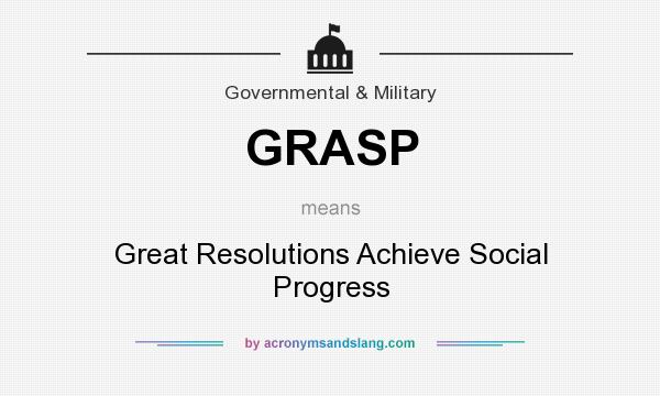 What does GRASP mean? It stands for Great Resolutions Achieve Social Progress