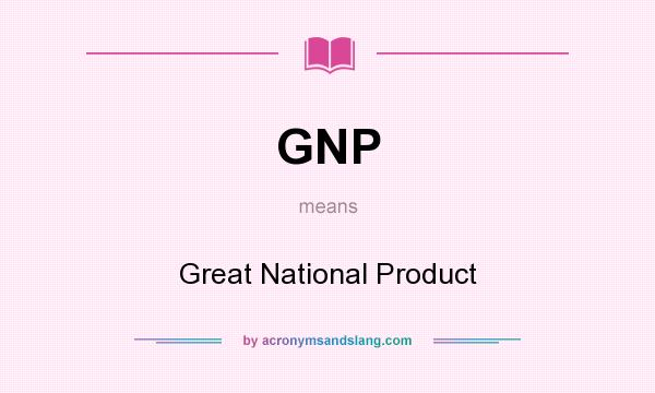 What does GNP mean? It stands for Great National Product