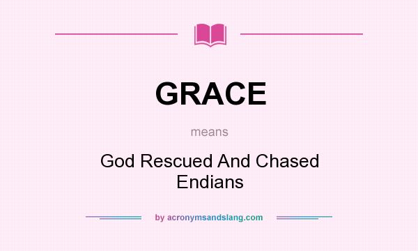 What does GRACE mean? It stands for God Rescued And Chased Endians
