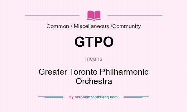 What does GTPO mean? It stands for Greater Toronto Philharmonic Orchestra