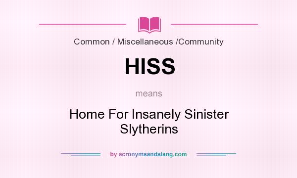 What does HISS mean? It stands for Home For Insanely Sinister Slytherins