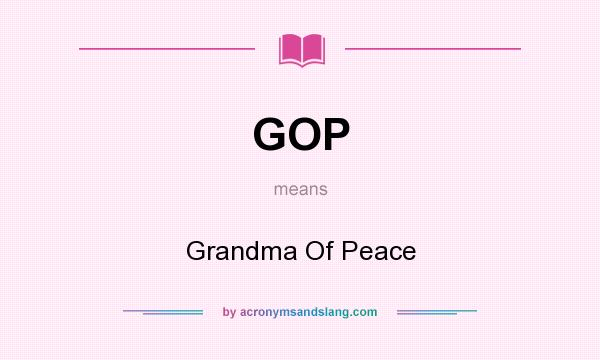What does GOP mean? It stands for Grandma Of Peace