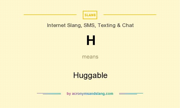 What does H mean? It stands for Huggable