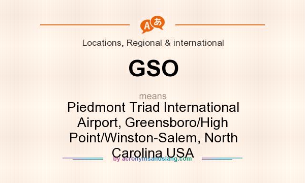 What does GSO mean? It stands for Piedmont Triad International Airport, Greensboro/High Point/Winston-Salem, North Carolina USA