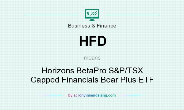 What does HFD mean? It stands for Horizons BetaPro S&P/TSX Capped Financials Bear Plus ETF