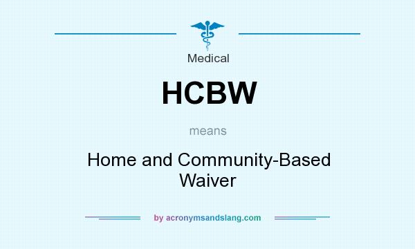 What does HCBW mean? It stands for Home and Community-Based Waiver