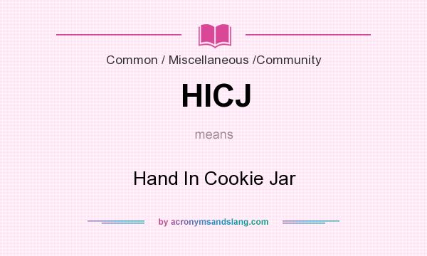What does HICJ mean? It stands for Hand In Cookie Jar