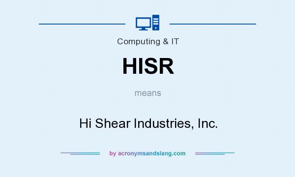 What does HISR mean? It stands for Hi Shear Industries, Inc.