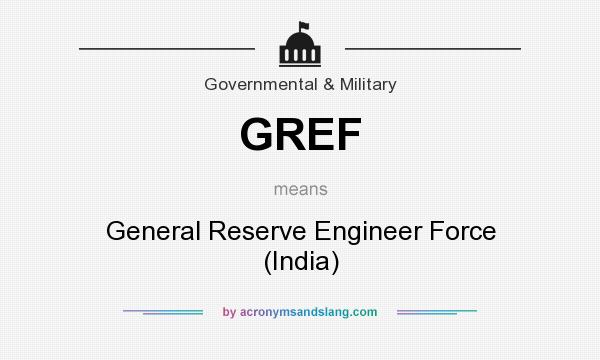 What does GREF mean? It stands for General Reserve Engineer Force (India)