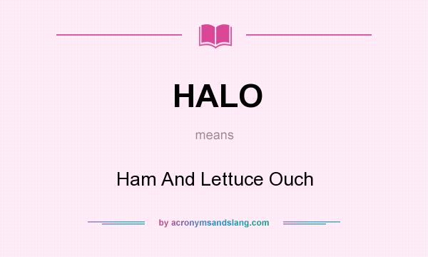 What does HALO mean? It stands for Ham And Lettuce Ouch