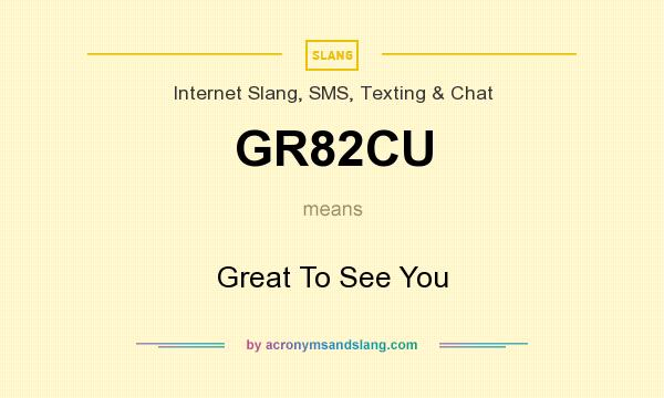 What does GR82CU mean? It stands for Great To See You