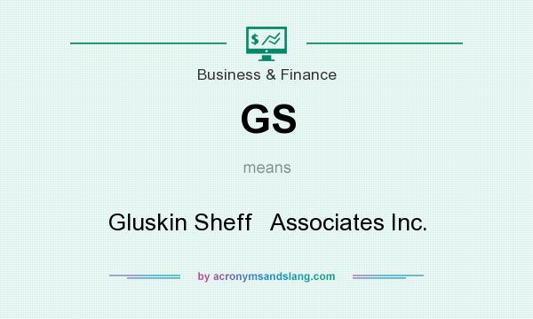 What does GS mean? It stands for Gluskin Sheff   Associates Inc.