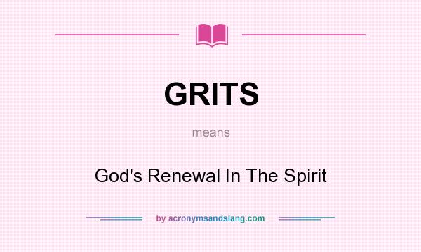 What does GRITS mean? It stands for God`s Renewal In The Spirit